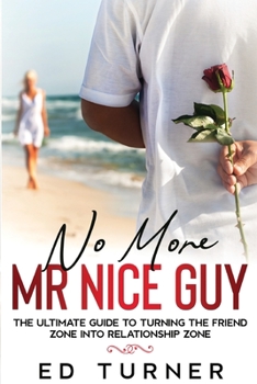 Paperback No More Mr. Nice Guy: The Ultimate Guide To Turning The Friend Zone into Relationship Zone Book