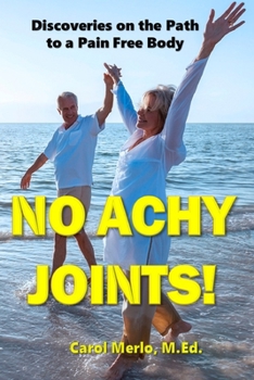 Paperback No Achy Joints!: Discoveries on the Path to a Pain Free Body Book