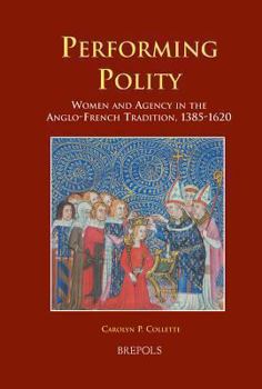 Hardcover Performing Polity: Women and Agency in the Anglo-French Tradition, 1385-1620 [French] Book