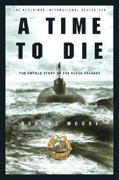 Hardcover A Time to Die: The Untold Story of the Kursk Tragedy Book