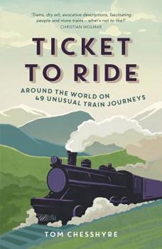 Paperback Ticket to Ride: Around the World on 49 Unusual Train Journeys: Around the World on 49 Unusual Train Journeys Book