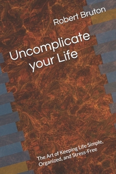 Paperback Uncomplicate your Life: The Art of Keeping Life Simple, Organized, and Stress-Free Book