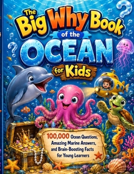 The Big Why Book of the Ocean for Kids: 100,000 Ocean Questions, Amazing Marine Answers, and Brain-Boosting Facts for Young Learners