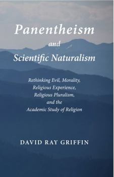 Paperback Panentheism and Scientific Naturalism: Rethinking Evil, Morality, Religious Experience, Religious Pluralism, and the Academic Study of Religion Book