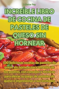 Paperback Increíble Libro de Cocina de Pasteles de Queso Sin Hornear [Spanish] Book