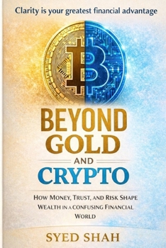 Paperback Beyond Gold and Crypto: How Money, Trust, and Risk Shape Wealth in a Confusing Financial World Book