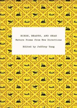Paperback Birds, Beasts, and Seas: Nature Poems from New Directions Book