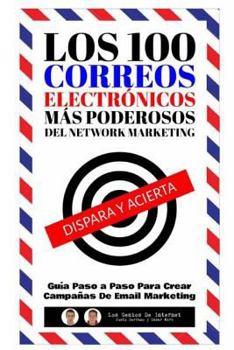 Paperback Los 100 Correos Electronicos Mas Poderosos Del Network Marketing: Guía Paso a Paso Para Crear Campañas De Email Marketing [Spanish] Book