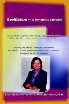 Sophistry -- A Romantic Comedy: True Stories Of Preachers' and Christian and Muslim Presidents' Wives, Teachers, Lawyers, Medical Doctors, and Students