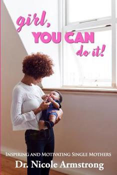 Girl, You Can Do It: A Collection of Single Mother's stories