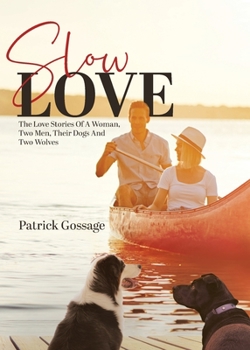Paperback Slow Love: The Love Stories of a Woman, Two Men, Their Dogs and Two Wolves Book