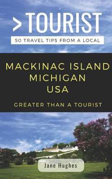 Paperback Greater Than a Tourist - Mackinac Island Michigan USA: 50 Travel Tips from a Local Book