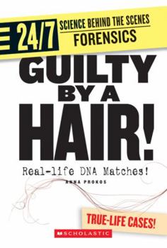 Guilty by a Hair!: Real-life DNA Matches! (24/7: Science Behind the Scenes: Forensic Files) - Book  of the 24/7: Science Behind the Scenes
