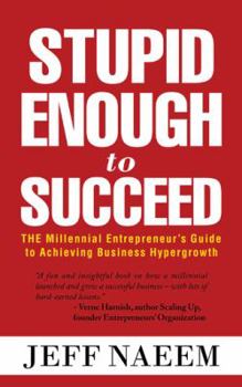 Paperback Stupid Enough to Succeed: The Millennial Entrepreneur's Guide to Achieving Business Hypergrowth Book