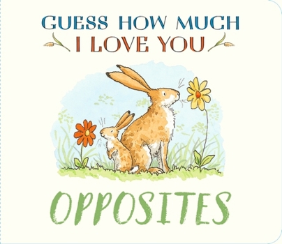 Guess How Much I Love You: Opposites: A Cute and Chunky First Concept Book Set in the World of the Beloved and Bestselling Nutbrown Hares
