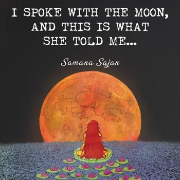 I Spoke With the Moon and This is What She Told Me