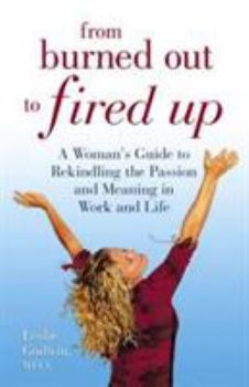 Paperback From Burned Out to Fired Up: A Woman's Guide to Rekindling the Passion and Meaning in Work and Life Book