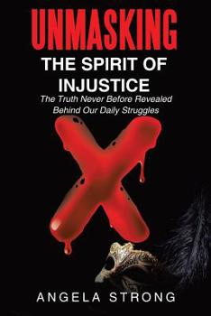 Paperback Unmasking the Spirit of Injustice: The Truth Never Before Revealed Behind Our Daily Struggles Book