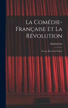 Hardcover La Comédie-Française Et La Révolution; Scenes, Récits Et Notices [French] Book