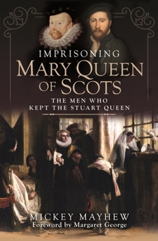 Hardcover Imprisoning Mary Queen of Scots: The Men Who Kept the Stuart Queen Book