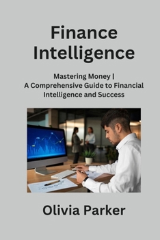Finance Intelligence: Mastering Money A Comprehensive Guide to Financial Intelligence and Success B0CNV1VFNV Book Cover