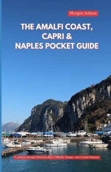 THE AMALFI COAST CAPRI & NAPLES POCKET GUIDE: A Journey Through Glittering Bays, Cliffside Villages, and Coastal Elegance