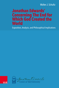 Hardcover Jonathan Edwards' Concerning the End for Which God Created the World: Exposition, Analysis, and Philosophical Implications Book