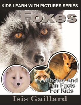 Foxes: Photos and Fun Facts for Kids - Book #23 of the Kids Learn With Pictures