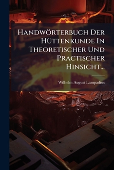 Paperback Handwörterbuch Der Hüttenkunde In Theoretischer Und Practischer Hinsicht... [German] Book