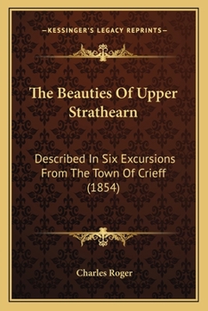 Paperback The Beauties Of Upper Strathearn: Described In Six Excursions From The Town Of Crieff (1854) Book
