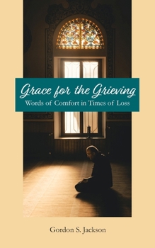 Grace for the Grieving: Words of Comfort in Times of Loss