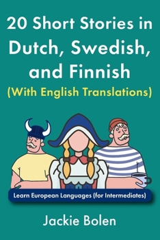 20 Short Stories in Dutch, Swedish, and Finnish (With English Translations): Learn European Languages (for Intermediates)