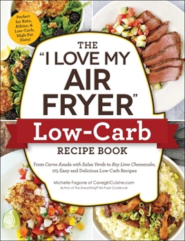 Paperback The I Love My Air Fryer Low-Carb Recipe Book: From Carne Asada with Salsa Verde to Key Lime Cheesecake, 175 Easy and Delicious Low-Carb Recipes Book