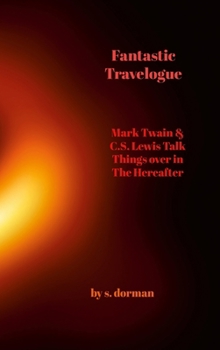 Hardcover Fantastic Travelogue: Mark Twain and C.S. Lewis Talk Things over in The Hereafter Book