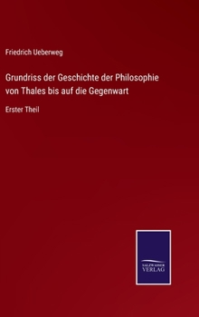 Hardcover Grundriss der Geschichte der Philosophie von Thales bis auf die Gegenwart: Erster Theil [German] Book