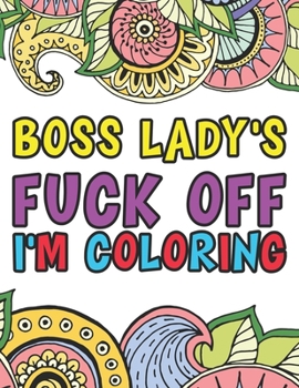 Paperback Boss Lady's Fuck Off I'm Coloring: A Funny Boss Lady Swear Coloring Book For Adults Book