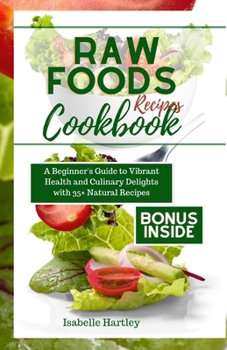 Paperback Raw Foods Recipes Cookbook: A Beginner's Guide to Vibrant Health and Culinary Delights with 35+ Natural Recipes Book