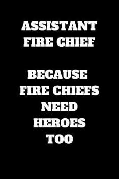 Paperback Assistant Fire Chief Because Fire Chiefs Need Heroes Too: Assistant Fire Chief Journal, Assistant Fire Chief Appreciation Gifts, Assistant Fire Chief Book