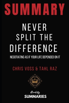 Paperback Summary: Never Split the Difference: By Chris Voss and Tahl Raz - Negotiating As If Your Life Depended On It Book