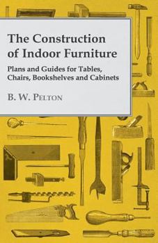 Paperback The Construction of Indoor Furniture - Plans and Guides for Tables, Chairs, Bookshelves and Cabinets Book