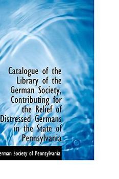 Paperback Catalogue of the Library of the German Society, Contributing for the Relief of Distressed Germans in Book