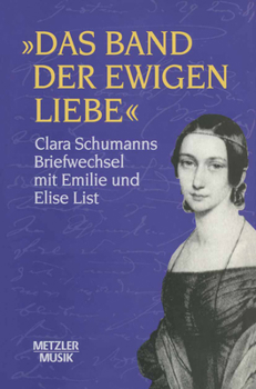 Hardcover Das Band Der Ewigen Liebe: Clara Schumann: Briefwechsel Mit Emilie Und Elise List [German] Book