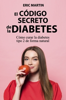 Paperback El Código Secreto de la Diabetes: Cómo curar la diabetes tipo 2 de forma natural [Spanish] Book