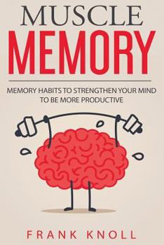 Paperback Memory: Muscle Memory: Memory habits to strengthen your mind to be more productive. Book