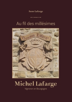 Au fil des millesimes: Michel Lafarge Vigneron en Bourgogne