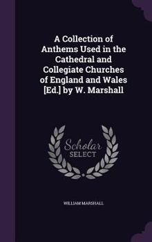 Hardcover A Collection of Anthems Used in the Cathedral and Collegiate Churches of England and Wales [Ed.] by W. Marshall Book