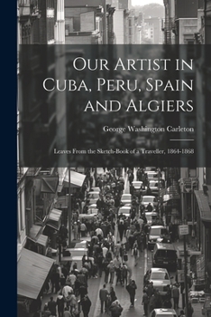 Paperback Our Artist in Cuba, Peru, Spain and Algiers: Leaves From the Sketch-book of a Traveller, 1864-1868 Book