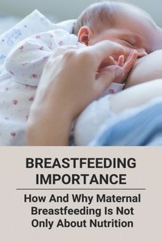 Paperback Breastfeeding Importance: How And Why Maternal Breastfeeding Is Not Only About Nutrition Book