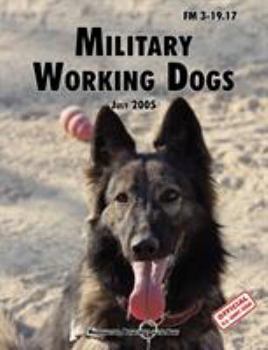 Paperback Military Working Dogs: The Official U.S. Army Field Manual FM 3-19.17 (1 July 2005 revision) Book