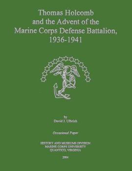 Thomas Holcomb and the Advent of the Marine Corps Defense Battallion 1936-1991